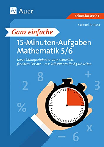 Ganz einfache 15-Minuten-Aufgaben Mathematik 5-6: Kurze Übungseinheiten zum schnellen, flexiblen Einsatz mit Selbstkontrollmöglichkeiten (5. und 6. Klasse)